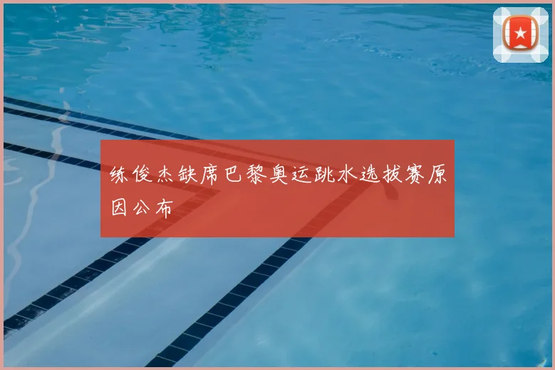 练俊杰缺席巴黎奥运跳水选拔赛原因公布