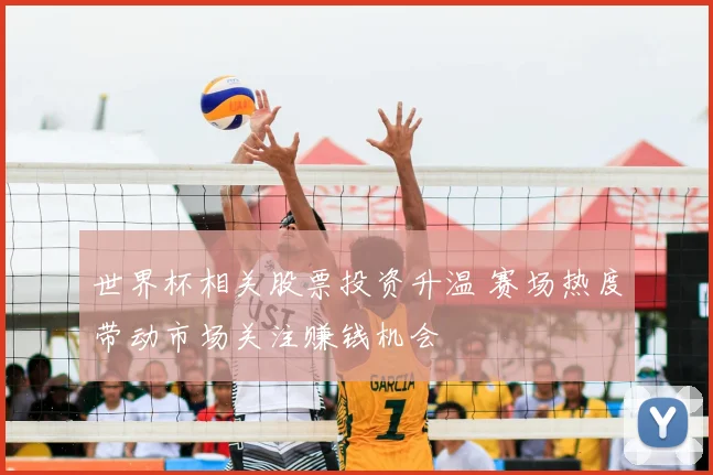 世界杯相关股票投资升温 赛场热度带动市场关注赚钱机会